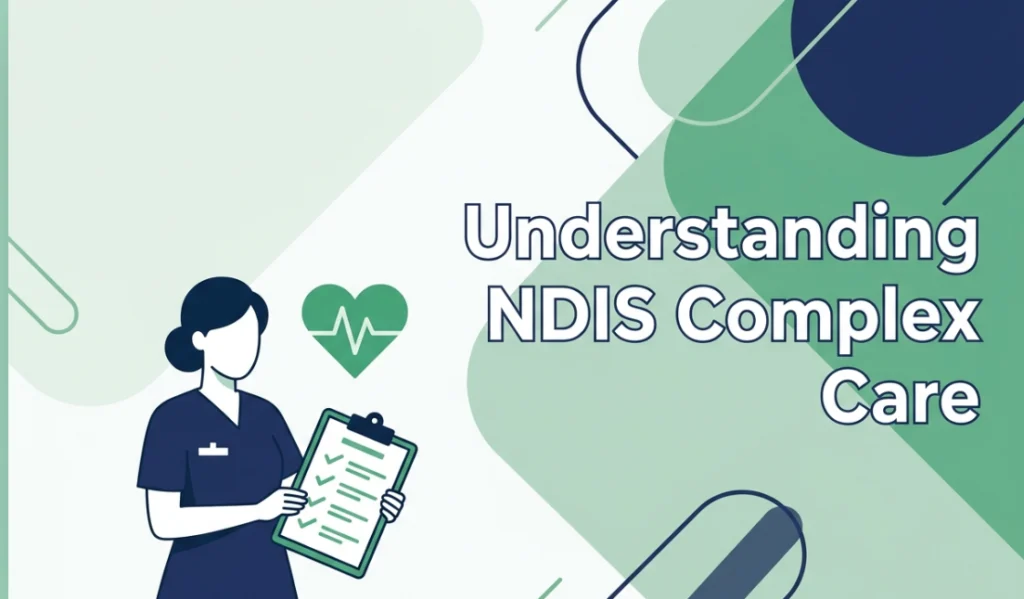 What is Complex Care in NDIS? A Perth Guide for Families